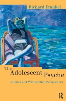 The Adolescent Psyche : Jungian and Winnicottian Perspectives