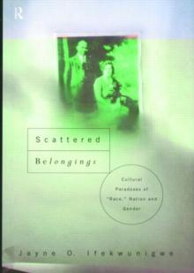 Scattered Belongings : Cultural Paradoxes of Race, Nation and Gender