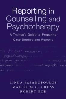 Reporting in Counselling and Psychotherapy : A Trainee's Guide to Preparing Case Studies and Reports