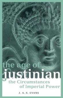 The Age of Justinian : The Circumstances of Imperial Power