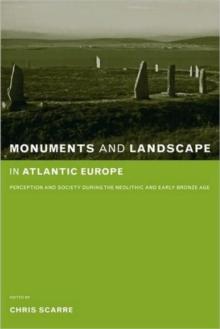 Monuments and Landscape in Atlantic Europe : Perception and Society During the Neolithic and Early Bronze Age