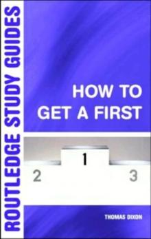 How to Get a First : The Essential Guide to Academic Success