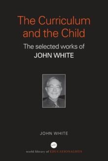 The Curriculum and the Child : The Selected Works of John White