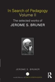 In Search of Pedagogy Volume II : The Selected Works of Jerome Bruner, 1979-2006