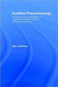 Buddhist Phenomenology : A Philosophical Investigation of Yogacara Buddhism and the Ch'eng Wei-shih Lun