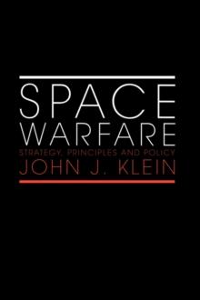 Space Warfare : Strategy, Principles and Policy