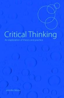 Critical Thinking : An Exploration of Theory and Practice