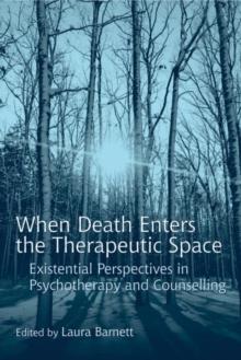 When Death Enters the Therapeutic Space : Existential Perspectives in Psychotherapy and Counselling