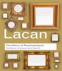 The Ethics of Psychoanalysis : The Seminar of Jacques Lacan: Book VII