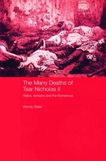 The Many Deaths of Tsar Nicholas II : Relics, Remains and the Romanovs