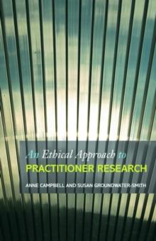 An Ethical Approach to Practitioner Research : Dealing with Issues and Dilemmas in Action Research