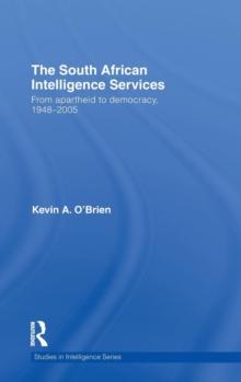 The South African Intelligence Services : From Apartheid To Democracy, 1948-2005