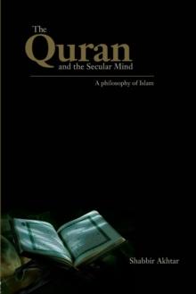 The Quran and the Secular Mind : A Philosophy of Islam