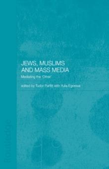 Jews, Muslims and Mass Media : Mediating the 'Other'