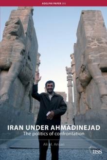 Iran under Ahmadinejad : The Politics of Confrontation