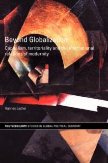 Beyond Globalization : Capitalism, Territoriality and the International Relations of Modernity