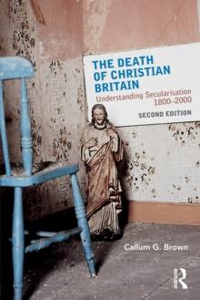 The Death of Christian Britain : Understanding Secularisation, 18002000