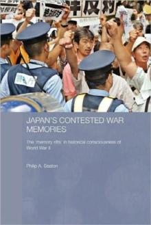 Japan's Contested War Memories : The 'Memory Rifts' In Historical Consciousness Of World War II