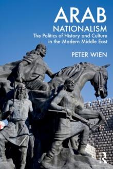 Arab Nationalism : The Politics of History and Culture in the Modern Middle East