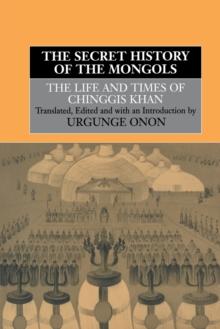 The Secret History of the Mongols : The Life and Times of Chinggis Khan