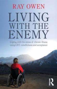 Living with the Enemy : Coping with the stress of chronic illness using CBT, mindfulness and acceptance