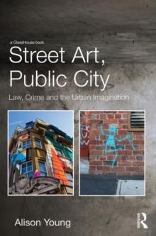 Street Art, Public City : Law, Crime and the Urban Imagination