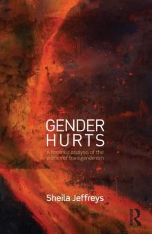 Gender Hurts : A Feminist Analysis of the Politics of Transgenderism