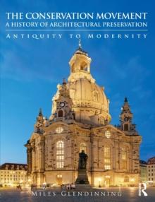 The Conservation Movement: A History of Architectural Preservation : Antiquity to Modernity