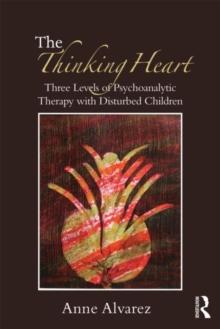 The Thinking Heart : Three levels of psychoanalytic therapy with disturbed children