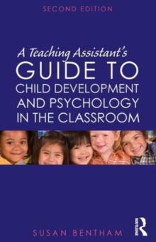 A Teaching Assistant's Guide to Child Development and Psychology in the Classroom : Second edition