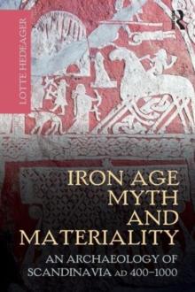 Iron Age Myth and Materiality : An Archaeology of Scandinavia AD 400-1000