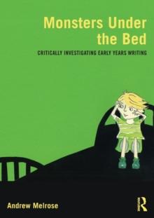 Monsters Under the Bed : Critically investigating early years writing