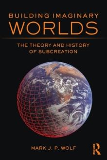 Building Imaginary Worlds : The Theory and History of Subcreation