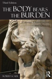 The Body Bears the Burden : Trauma, Dissociation, and Disease