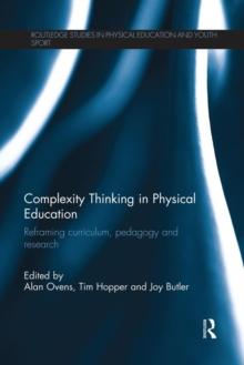 Complexity Thinking in Physical Education : Reframing Curriculum, Pedagogy and Research