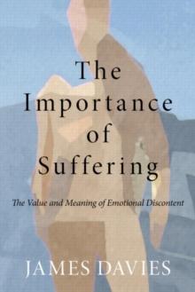 The Importance of Suffering : The Value and Meaning of Emotional Discontent