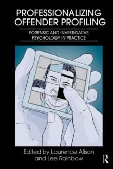 Professionalizing Offender Profiling : Forensic and Investigative Psychology in Practice