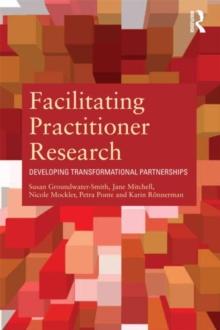 Facilitating Practitioner Research : Developing Transformational Partnerships