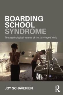 Boarding School Syndrome : The psychological trauma of the 'privileged' child