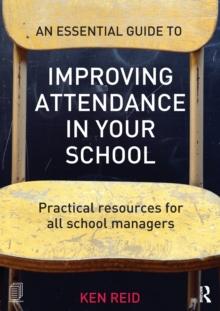 An Essential Guide to Improving Attendance in your School : Practical resources for all school managers