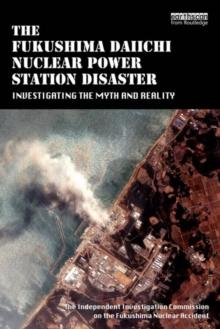 The Fukushima Daiichi Nuclear Power Station Disaster : Investigating the Myth and Reality