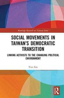 Social Movements in Taiwans Democratic Transition : Linking Activists to the Changing Political Environment