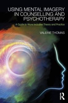 Using Mental Imagery in Counselling and Psychotherapy : A Guide to More Inclusive Theory and Practice