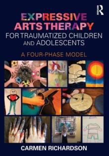 Expressive Arts Therapy for Traumatized Children and Adolescents : A Four-Phase Model