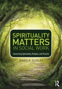 Spirituality Matters in Social Work : Connecting Spirituality, Religion, and Practice