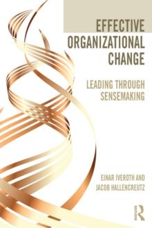 Effective Organizational Change : Leading Through Sensemaking