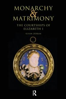 Monarchy and Matrimony : The Courtships of Elizabeth I