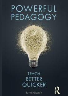 Powerful Pedagogy : Teach Better Quicker