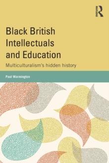 Black British Intellectuals and Education : Multiculturalisms hidden history