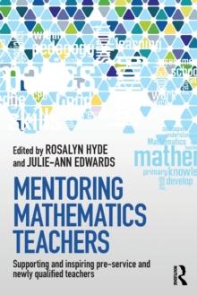 Mentoring Mathematics Teachers : Supporting and inspiring pre-service and newly qualified teachers